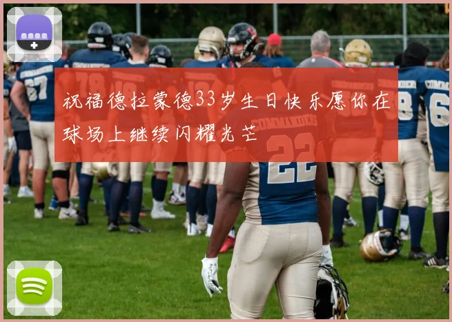 祝福德拉蒙德33岁生日快乐愿你在球场上继续闪耀光芒