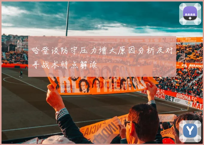 哈登谈防守压力增大原因分析及对手战术特点解读