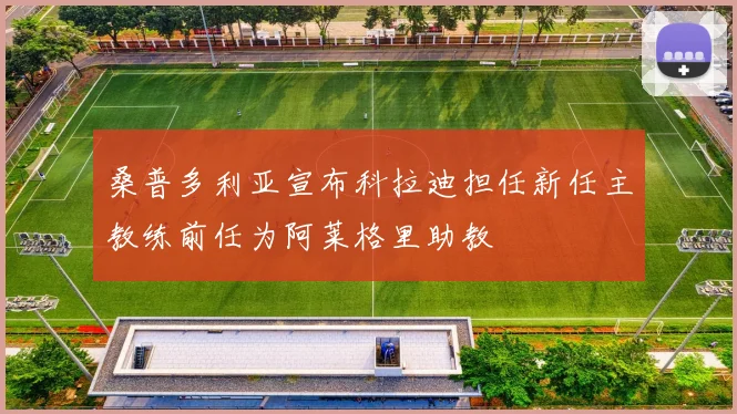 桑普多利亚宣布科拉迪担任新任主教练前任为阿莱格里助教