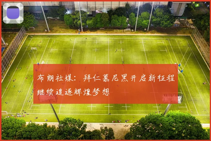 布朗社媒：拜仁慕尼黑开启新征程继续追逐辉煌梦想